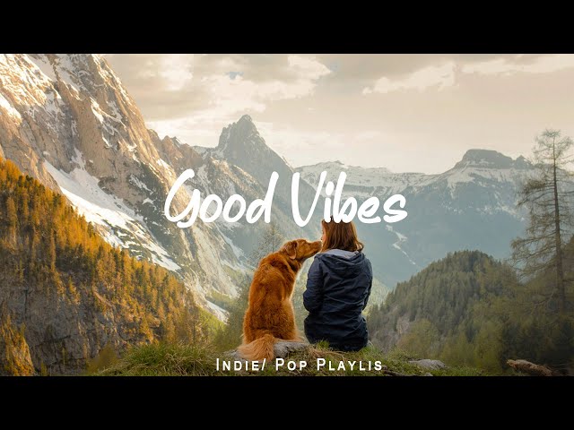 Good Vibes |  Morning songs for a positive day | An Indie/Pop/Folk/Acoustic Playlist class=