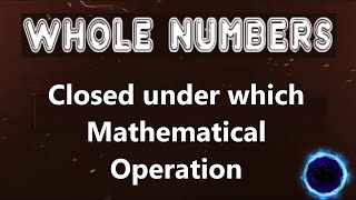 Maths | Whole Numbers | Whole Number is Closed under which mathematical operation with example