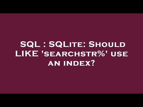 SQL : SQLite: Should LIKE 'searchstr%' use an index?