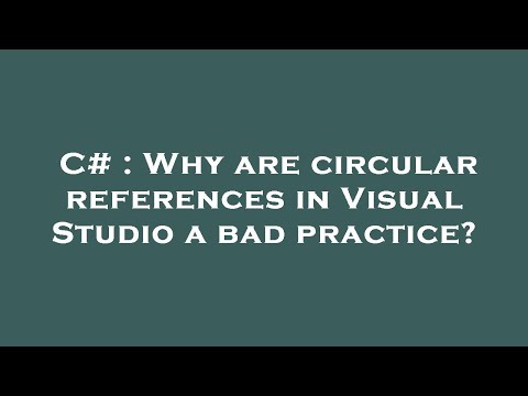 C# : Why are circular references in Visual Studio a bad practice?