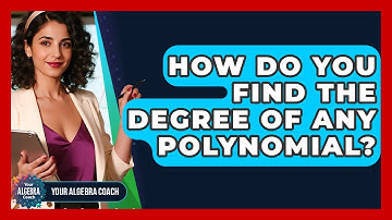 How Do You Find The Degree Of Any Polynomial? - Your Algebra Coach