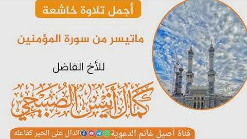 أجمل تلاوة خاشعة ماتيسر من سورة المؤمنين بصوت القارئ كمال أنيس الصبيحي حفظه الله
