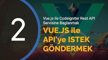 Vue.js ile Codeigniter Rest API Servisine Bağlanmak Ders #2 - Vue.js ile HTTP İstekleri Göndermek