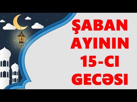 Bu gecə mübarək “Nimeyi-Şaban” daxil olur- gecənin fəzilət və əməlləri (Şaban Ayının 15-ci gecəsi)