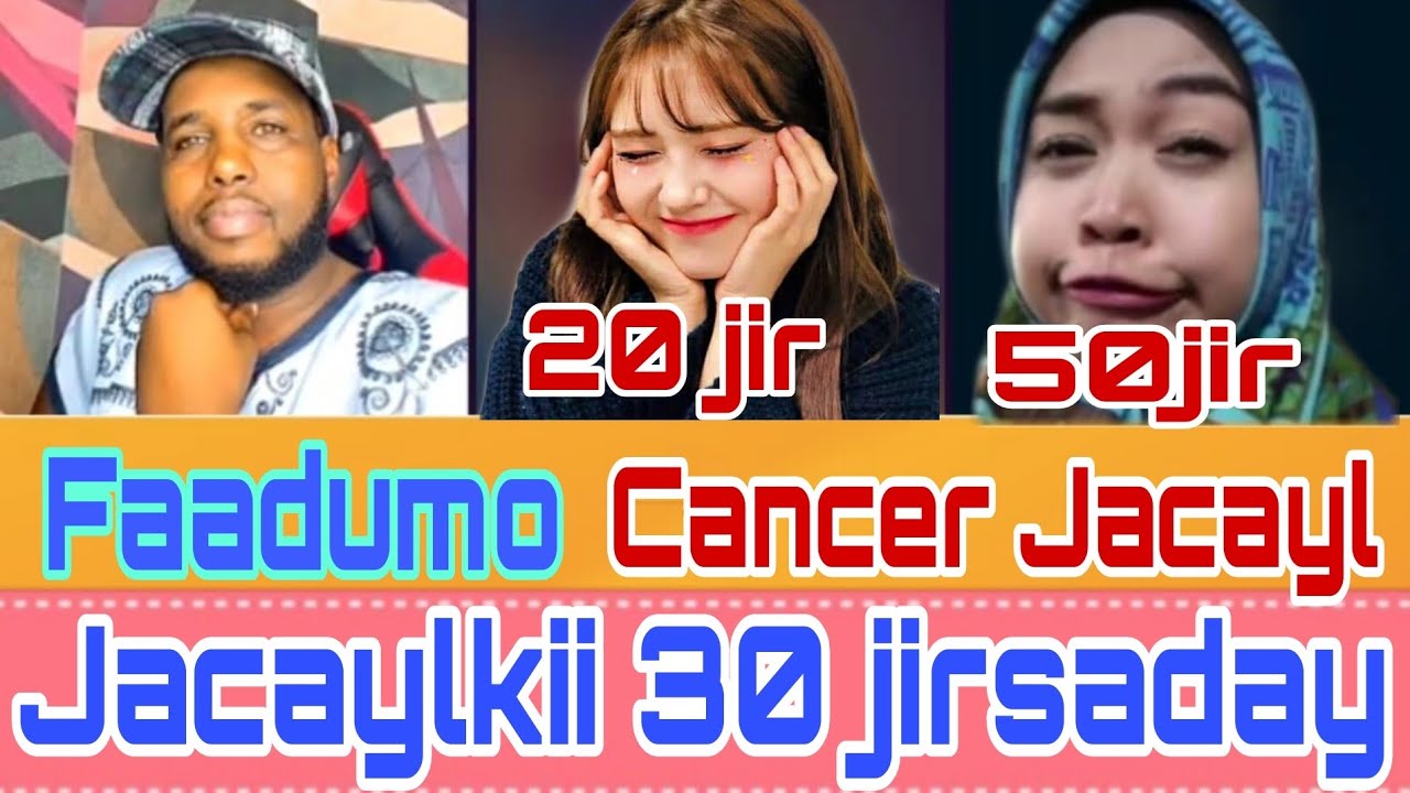 QISO FAADUMO MUDO 30 SANO AYAA LAY DIIDANA JACAYLKAYGA, CANCER AYAA IGU DHACAY.