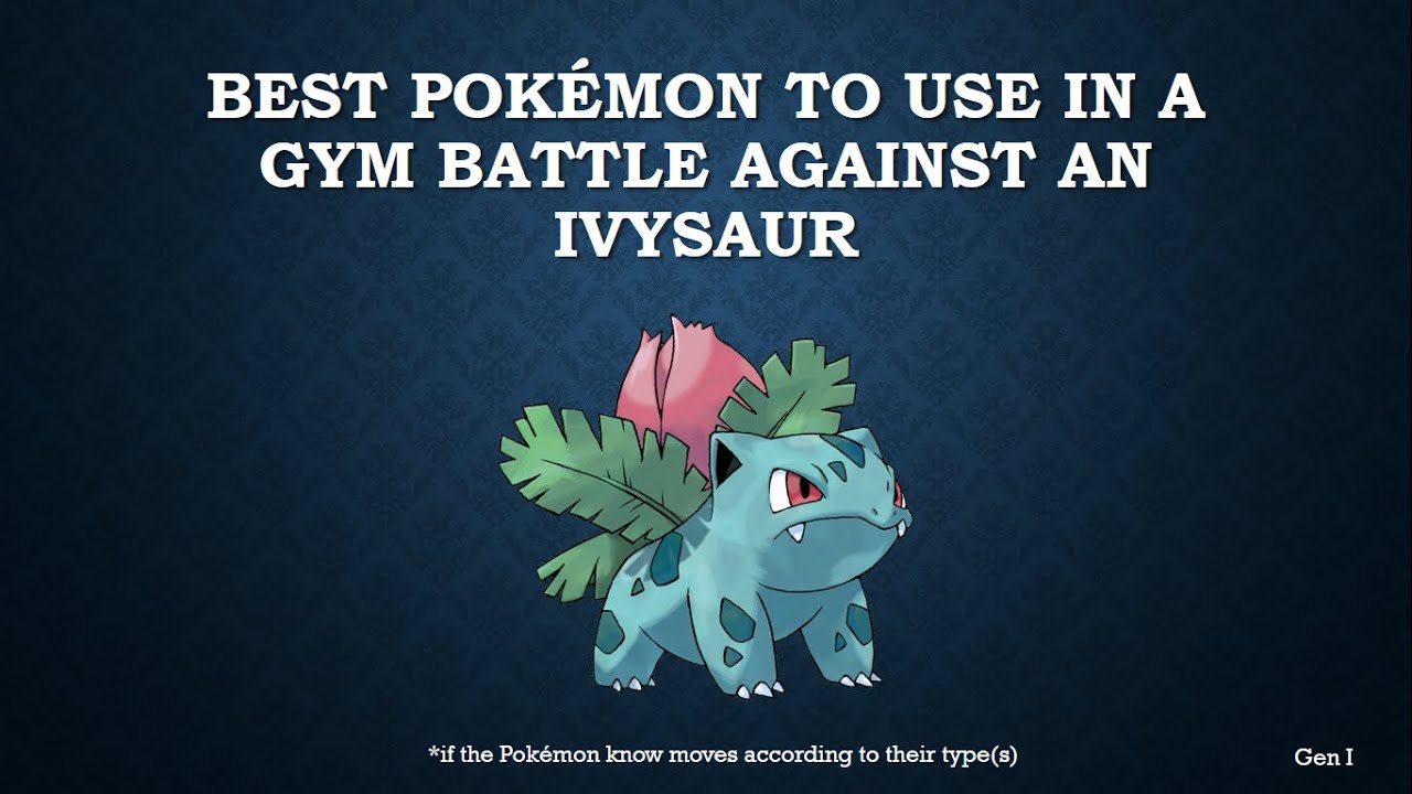 the best pokémon to use in a gym battle against ivysaur youtube
