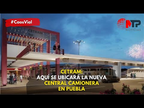 CETRAM: aquí se ubicará la nueva Central Camionera del Sur Puebla