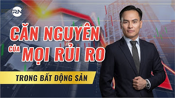 CĂN NGUYÊN CỦA MỌI RỦI RO KHI ĐẦU TƯ BẤT ĐỘNG SẢN