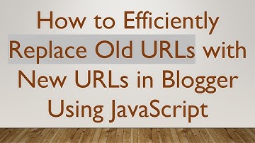 How to Efficiently Replace Old URLs with New URLs in Blogger Using JavaScript