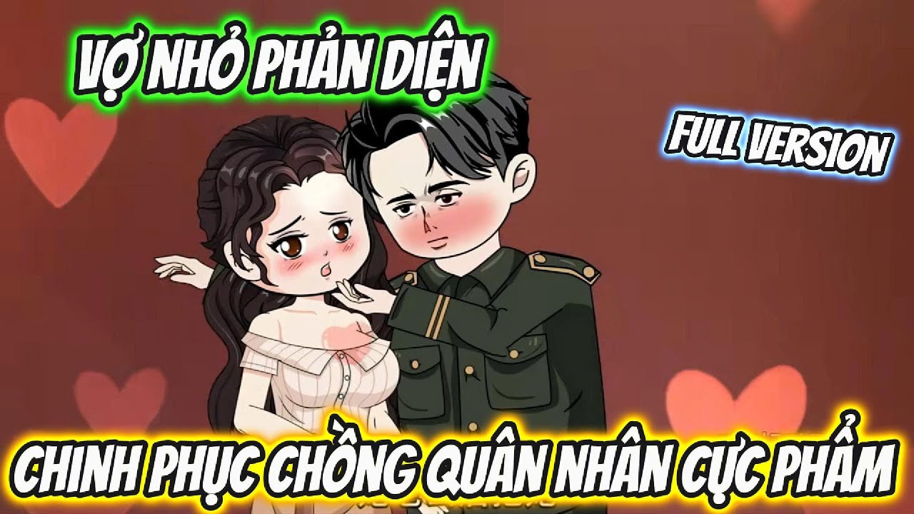 Vợ Nhỏ Phản Diện Chinh Phục Chồng Quân Nhân Cực Phẩm Full Version