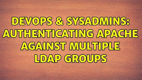 DevOps & SysAdmins: Authenticating Apache against multiple ldap groups (3 Solutions!!)