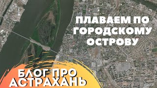 Плаваем по Городскому острову (Блог про Астрахань)