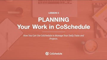 Lesson Three: Planning Your Work in CoSchedule