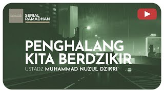 PENGHALANG KITA BERDZIKIR | Serial Ramadhan | Ustadz Muhammad Nuzul Dzikri