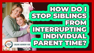 How Do I Stop Siblings From Interrupting Individual Parent Time? - Sibling Harmony Hub
