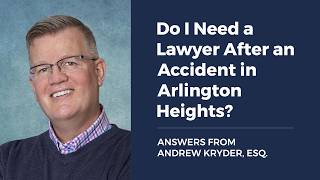 Do I Need a Lawyer After an Accident in Arlington Heights? ANSWERS FROM ANDREW KRYDER, ESQ.