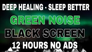 Sleep Better With Green Noise Sound ToDeep Healing  BLACK SCREEN | Sound In 12 H