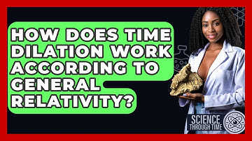 How Does Time Dilation Work According to General Relativity? - Science Through Time