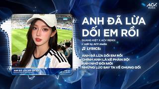 Anh Đã Lừa Dối Em Rồi Remix (Ver🎵) Quang Kiệt - Anh Đã Lừa Dối Em Rồi, Chính Anh Là Kẻ Phản Bội