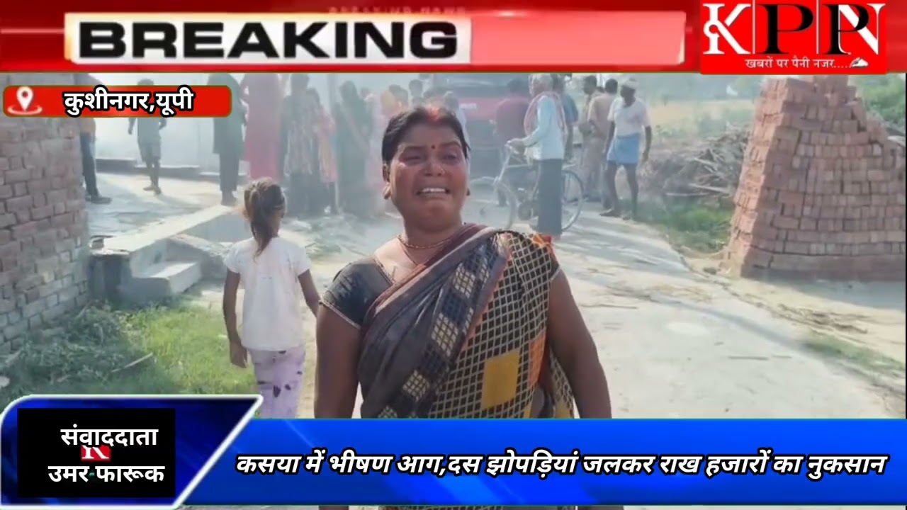 कसया में भीषण आग, दस झोपड़ियां जलकर राख हजारों का नुकसानकसया –कुशीनगर