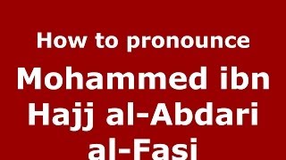 How to pronounce Mohammed ibn Hajj al-Abdari al-Fasi (Arabic/Morocco) - PronounceNames.com