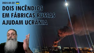 #Ucrânia 2024-04-22: INCÊNDIOS em MOSCOU e VORONEZH atingem FÁBRICAS parte do ESFORÇO MILITAR RUSSO