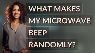 What makes my microwave beep randomly?