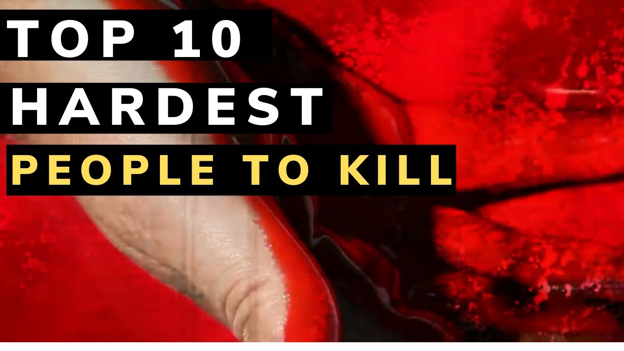 The 10 hardest people to kill 