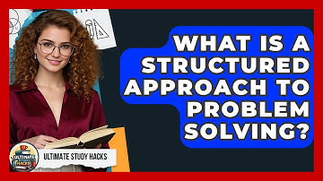 What Is A Structured Approach To Problem Solving? - Ultimate Study Hacks