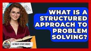 What Is A Structured Approach To Problem Solving? - Ultimate Study Hacks