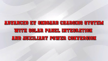 ADVANCED EV ONBOARD CHARGING SYSTEM WITH SOLAR PANEL INTEGRATION AND AUXILIARY POWER CONVERSION