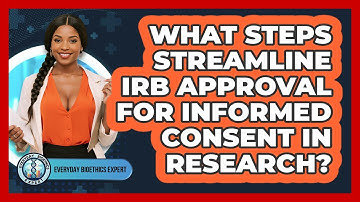 What Steps Streamline IRB Approval For Informed Consent In Research? - Everyday Bioethics Expert