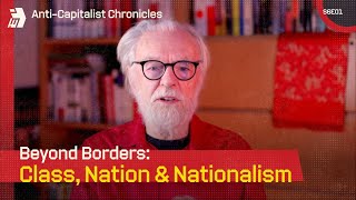 Anti-Capitalist Chronicles: Class, Nation & Nationalism