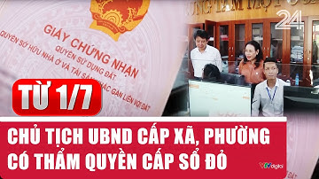 Từ 1/7 chủ tịch UBND cấp xã, phường có thẩm quyền cấp sổ đỏ | VTV24