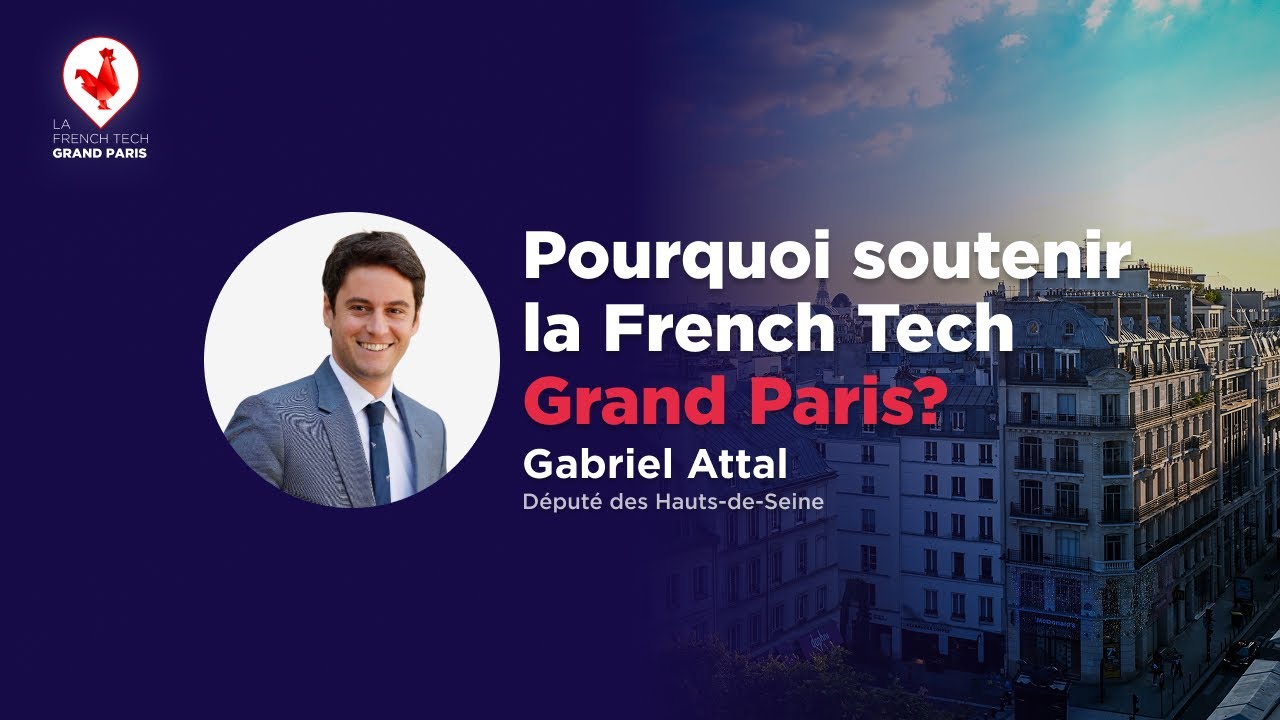 Pourquoi soutenir la French Tech Grand Paris? - Gabriel Attal - Député des Hauts-de-Seine
