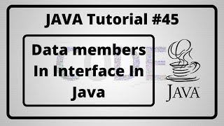 #45:- Defining Data Members In Interface In Java | Java Tutorial For Beginners