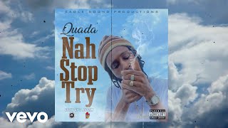 Quada - Nah Stop Try (Official Audio)