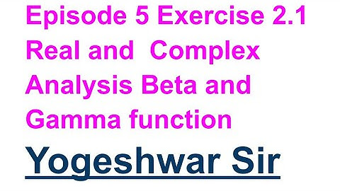 Episode 5 Ex. 2.1 l Beta and Gamma l Bsc.6th sem Real and complex Analysis #yogeshwarsir