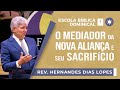O mediador da nova aliança e seu sacrifício I Rev. Hernandes Dias Lopes I EBD | IPP