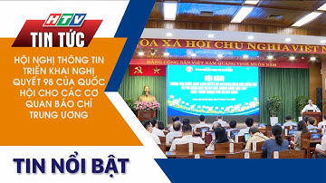 HỘI NGHỊ THÔNG TIN TRIỂN KHAI NGHỊ QUYẾT 98 CỦA QUỐC HỘI CHO CÁC CƠ QUAN BÁO CHÍ TRUNG ƯƠNG