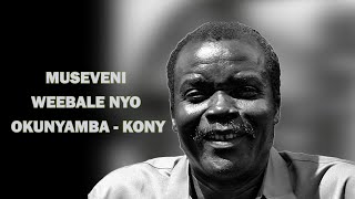 Kony Lweyasiima Museveni Olw'okulabirira Maama we