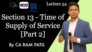 Lecture 54 : Section 13 - Time of Supply of Service [Part 2] | CA Ram Patil | Elite Gurukul