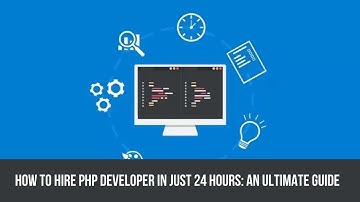 An Ultimate Guide On How To Hire A PHP Developer!
