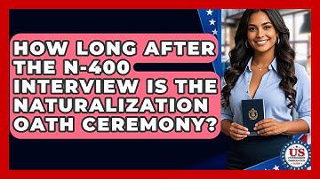 How Long After The N-400 Interview Is The Naturalization Oath Ceremony?