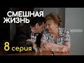 СМЕШНАЯ ЖИЗНЬ. СЕРИЯ 8. ПРЕМЬЕРА 2018!