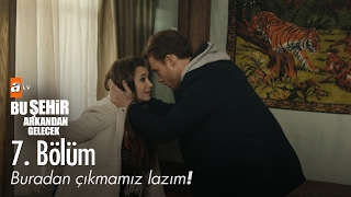 Buradan çıkmamız lazım! - Bu Şehir Arkandan Gelecek 7. Bölüm - atv