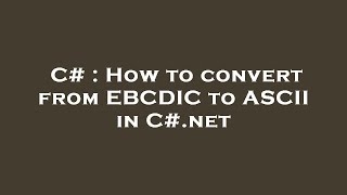C# : How to convert from EBCDIC to ASCII in C#.net