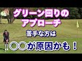 【アプローチ】グリーン回りのアプローチ苦手な方○○が原因かも!