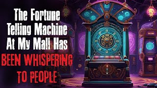 "The Fortune Telling Machine At My Mall Has Been Whispering To People" Creepypasta Scary Story