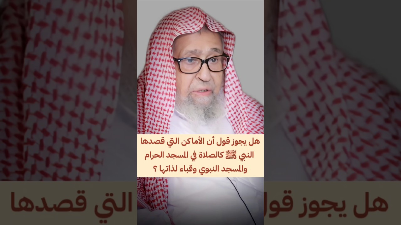 هل يجوز قول أن الأماكن التي قصدها النبي ﷺ كالصلاة في المسجد الحرام و النبوي وقباء لذاتها ؟ | الفوزان